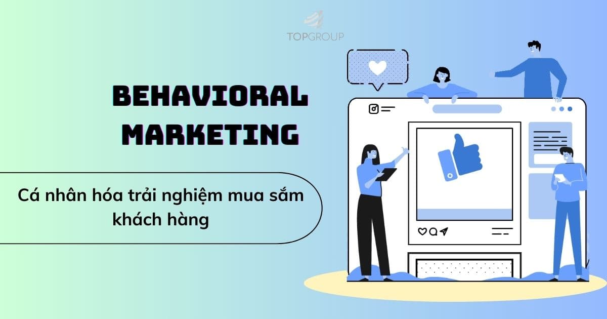 Behavioral Marketing: Cá nhân hóa trải nghiệm mua sắm khách hàng