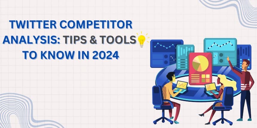 Competitor Analysis on Twitter: Tips and Popular Tools in 2024